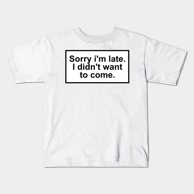 Sorry im late. I didn't want to come. Kids T-Shirt by ghjura